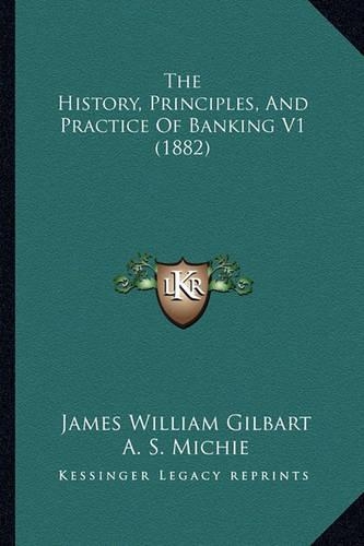 The History, Principles, And Practice Of Banking V1 (1882)