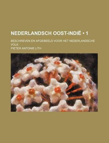 Nederlandsch Oost-Indie (1); Beschreven En Afgebeeld Voor Het Nederlandsche Volk