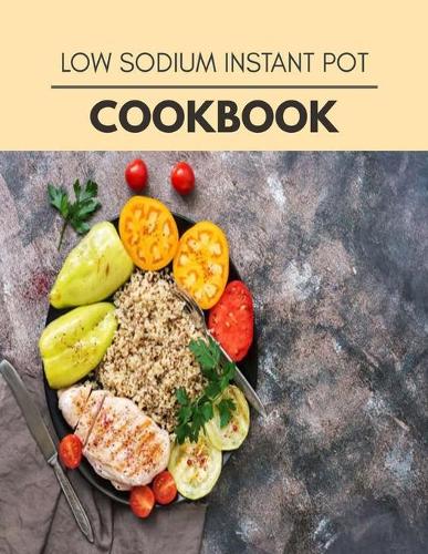 Low Sodium Instant Pot Cookbook: Reset Your Metabolism with a Clean Body and Lose Weight Naturally