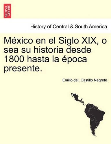 México en el Siglo XIX, o sea su historia desde 1800 hasta la época presente.