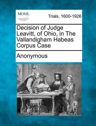 Decision of Judge Leavitt, of Ohio, in the Vallandigham Habeas Corpus Case