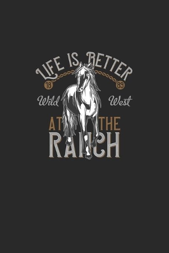 Life Is Better At The Ranch Wild West 1889: Great Exercise Book . Also Suitable For Maths. For Horse Lovers And Unicorn Lovers. Ideal Notebook For School And Everyday Life.
