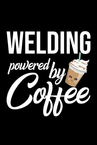 Welding Powered by Coffee: Christmas Gift for Welding - Funny Welding Journal - Best 2019 Christmas Present Lined Journal - 6x9inch 120 pages