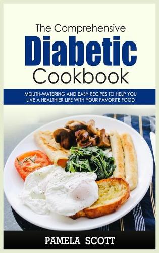 The Comprehensive Diabetic Cookbook: Mouth-Watering and Easy Recipes to Help You Live a Healthier Life with Your Favorite Food. Lose up to 5 pounds in 5 days.