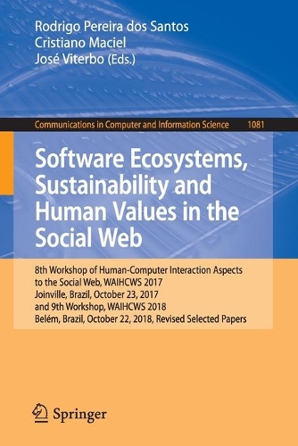 Software Ecosystems, Sustainability and Human Values in the Social Web: 8th Workshop of Human-Computer Interaction Aspects to the Social Web, WAIHCWS 2017, Joinville, Brazil, October 23, 2017 and 9th Workshop, WAIHCWS 20(1081 Communications in Computer and Information Science)