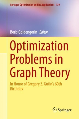 Optimization Problems in Graph Theory: In Honor of Gregory Z. Gutin's 60th Birthday(139 Springer Optimization and Its Applications)