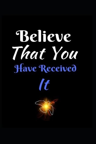 Believe That You Have Received It: Daily Prayer Themed Journal - Small Size (6 by 9) - 125 Pages (Blank) - Suitable for Writing Your Daily Devotions, Prayer Requests, Gratitude, Thoug