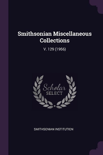 Smithsonian Miscellaneous Collections: V. 129 (1956)