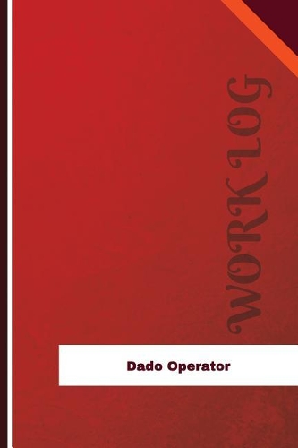 Dado Operator Work Log: Work Journal, Work Diary, Log - 126 pages, 6 x 9 inches(Orange Logs/Work Log)