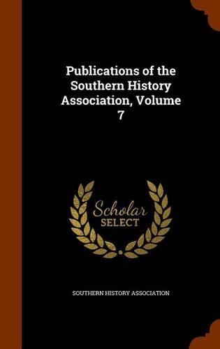 Publications of the Southern History Association, Volume 7