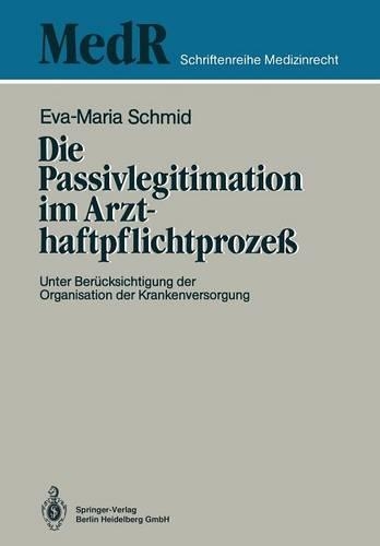 Die Passivlegitimation im Arzthaftpflichtprozeß: Unter Berücksichtigung der Organisation der Krankenversorgung(MedR Schriftenreihe Medizinrecht)