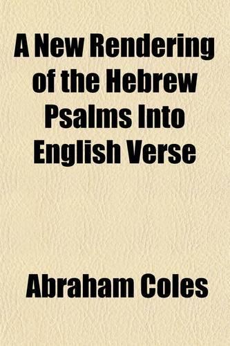 A New Rendering of the Hebrew Psalms Into English Verse; With Notes, Critical, Historical and Biographical, Including an Historical Sketch of the French, English and Scotch Metrical Versions