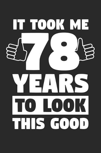 Blank Lined Journal, Diary, Planner, Notebook for 78 Year Old - It Took Me 78 Years To Look This Good - 78th Birthday Gift: Medium College-Ruled Journey Diary, 110 page, Lined, 6x9 (15.2 x 22.9 cm)