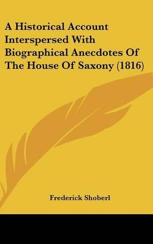 A Historical Account Interspersed with Biographical Anecdotes of the House of Saxony (1816)