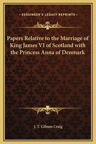 Papers Relative to the Marriage of King James VI of Scotland with the Princess Anna of Denmark
