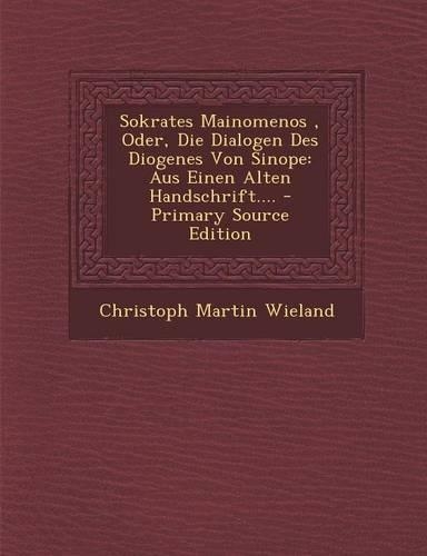 Sokrates Mainomenos, Oder, Die Dialogen Des Diogenes Von Sinope: Aus Einen Alten Handschrift.... - Primary Source Edition