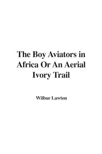 The Boy Aviators in Africa or an Aerial Ivory Trail