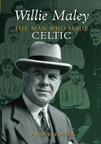 Willie Maley: The Man Who Made Celtic