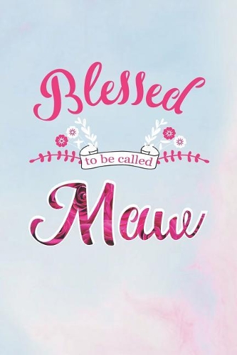 Blessed to Be Called Maw: Family Grandma Women Mom Memory Journal Blank Lined Note Book Mother's Day Holiday Gift