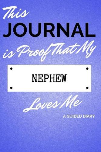 This Journal Is Proof That My Nephew Loves Me: A Guided Diary - Gift for Aunt/Uncle from Nephew