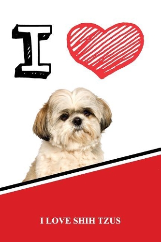 I Love Shih Tzus: Blank Cookbook Recipe Journal Featuring 120 Pages 6x9