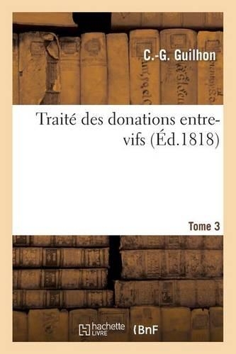 Traité Des Donations Entre-Vifs. Tome 3: (Sciences Sociales)
