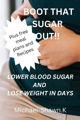 Boot That Sugar Out!!: Lower Blood Sugar and Lose Weight in Days