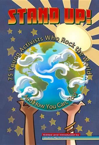 Stand Up!: 75 Young Activists Who Rock the World and How You Can, Too!