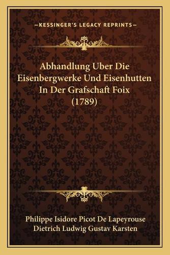 Abhandlung Uber Die Eisenbergwerke Und Eisenhutten In Der Grafschaft Foix (1789)