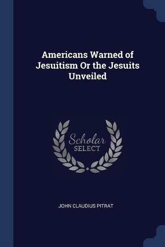 Americans Warned of Jesuitism Or the Jesuits Unveiled