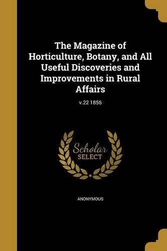 The Magazine of Horticulture, Botany, and All Useful Discoveries and Improvements in Rural Affairs; V.22 1856
