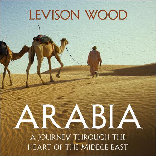 Arabia: A Journey Through The Heart of the Middle East