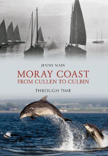 Moray Coast From Cullen to Culbin Through Time: (Through Time)
