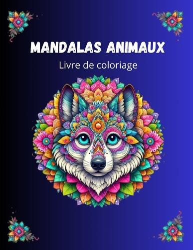 Mandalas Animaux: Connexion Naturelle(Éclats de Couleurs: Mandalas Naturels)