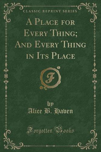A Place for Every Thing; And Every Thing in Its Place (Classic Reprint)