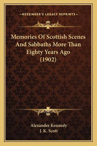 Memories Of Scottish Scenes And Sabbaths More Than Eighty Years Ago (1902)