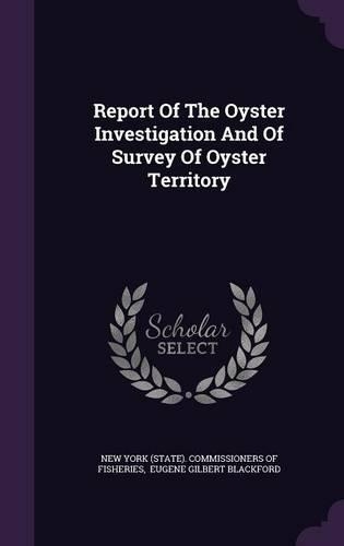 Report Of The Oyster Investigation And Of Survey Of Oyster Territory