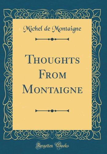 Thoughts From Montaigne (Classic Reprint)