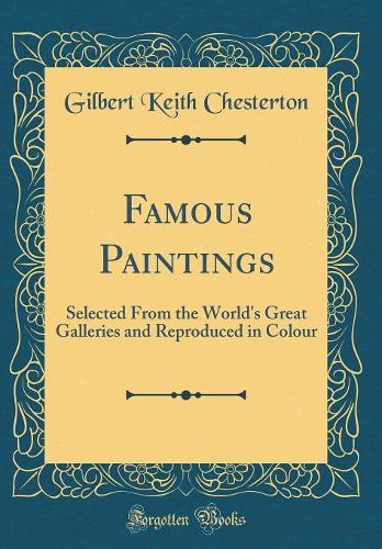 Famous Paintings: Selected From the World's Great Galleries and Reproduced in Colour (Classic Reprint)