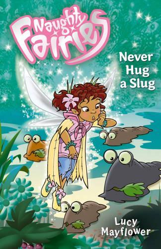 Never Hug a Slug: (Bk. 9 Naughty Fairies S.)