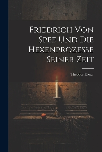 Friedrich Von Spee Und Die Hexenprozesse Seiner Zeit