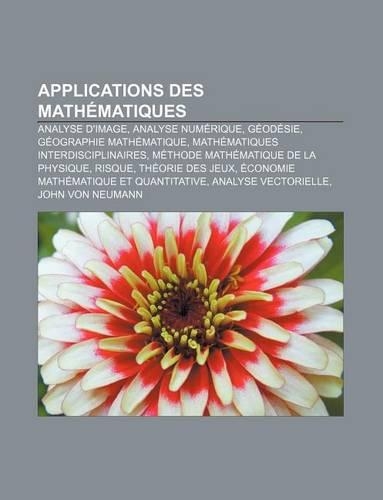 Applications Des Mathematiques: Analyse D'Image, Analyse Numerique, Geodesie, Geographie Mathematique, Mathematiques Interdisciplinaires