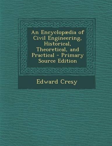 An Encyclopaedia of Civil Engineering, Historical, Theoretical, and Practical