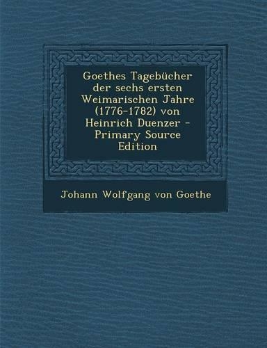 Goethes Tagebücher Der Sechs Ersten Weimarischen Jahre (1776-1782) Von Heinrich Duenzer