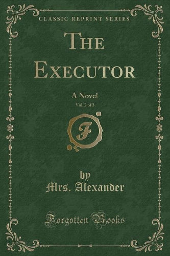 The Executor, Vol. 2 of 3: A Novel (Classic Reprint)