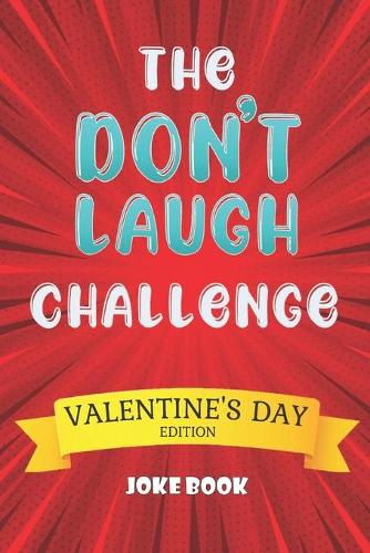 The Don't Laugh Challenge Valentine's Day Edition Joke Book: A Fun and Interactive Joke Book for Boys and Girls Ages 5,6,7,8,9,10,11,12 Years Old-Valentine Cute and Fun Ideal Gift for Kids and Family-The Don't