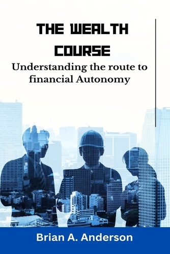 The wealth Course: Understanding the route to financial Autonomy