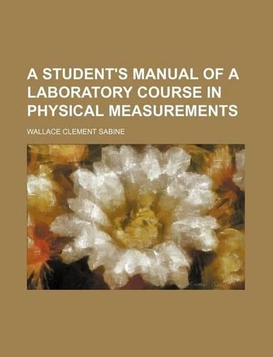 A Student's Manual of a Laboratory Course in Physical Measurements