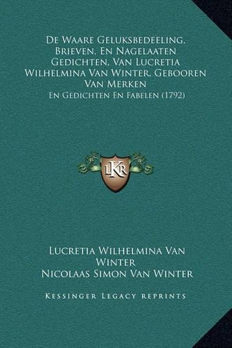 de Waare Geluksbedeeling, Brieven, En Nagelaaten Gedichten, Van Lucretia Wilhelmina Van Winter, Gebooren Van Merken