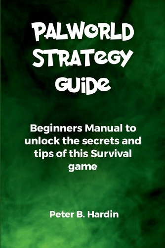 Palworld Strategy Guide: Beginners Manual to unlock the secrets and tips of this Survival game(The User Manuals for Optimal Gaming Experience)